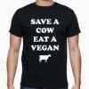 save a cow eat a vegan shirt